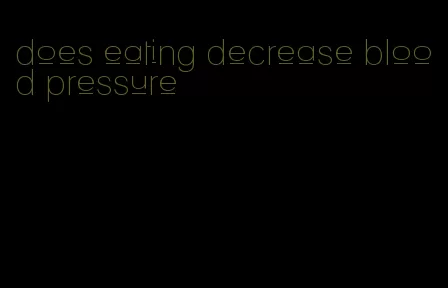 does eating decrease blood pressure