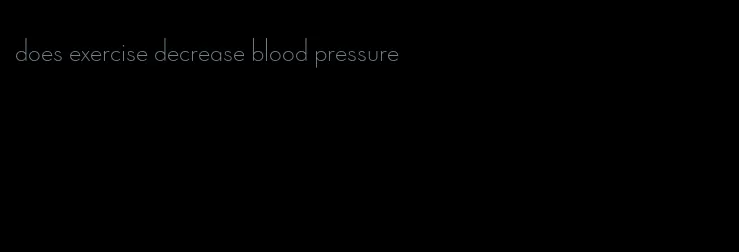does exercise decrease blood pressure