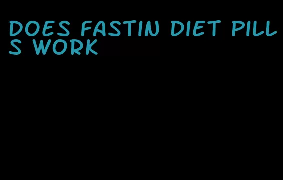does fastin diet pills work
