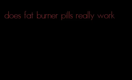 does fat burner pills really work
