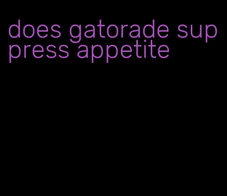 does gatorade suppress appetite