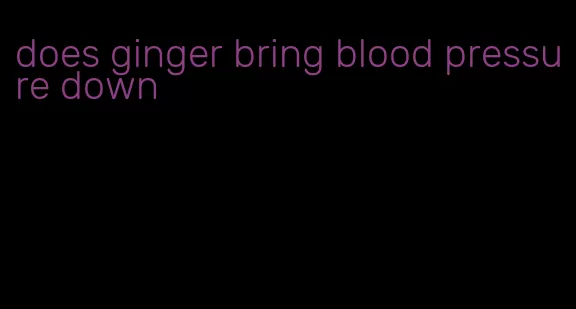 does ginger bring blood pressure down