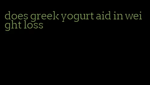 does greek yogurt aid in weight loss