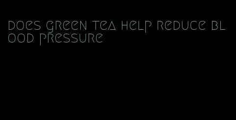 does green tea help reduce blood pressure
