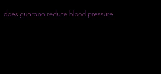 does guarana reduce blood pressure