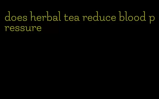 does herbal tea reduce blood pressure