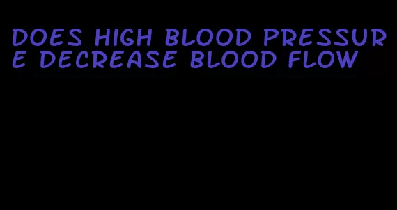does high blood pressure decrease blood flow