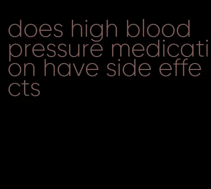 does high blood pressure medication have side effects