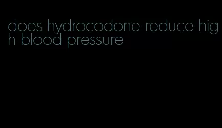 does hydrocodone reduce high blood pressure