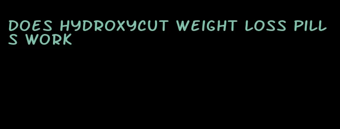 does hydroxycut weight loss pills work