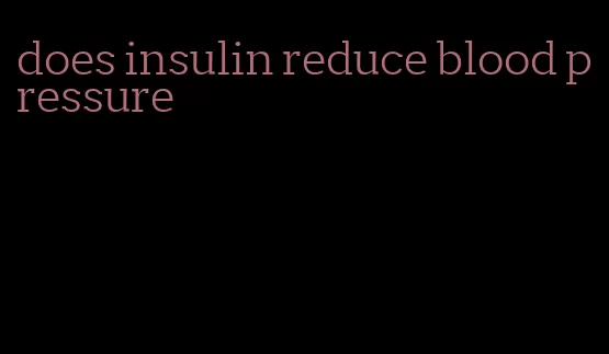 does insulin reduce blood pressure