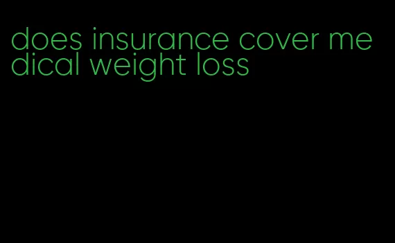 does insurance cover medical weight loss
