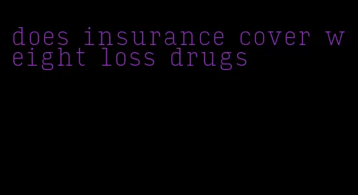 does insurance cover weight loss drugs