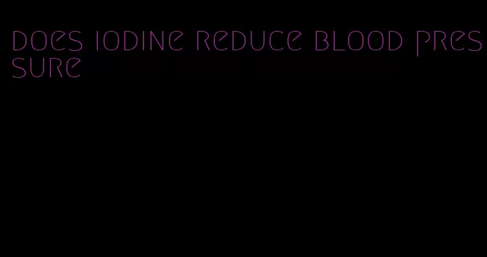 does iodine reduce blood pressure