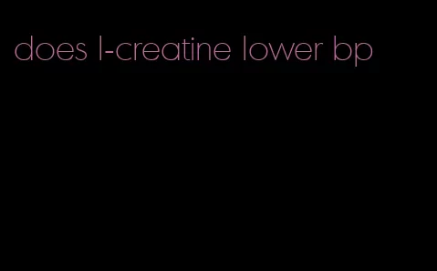 does l-creatine lower bp