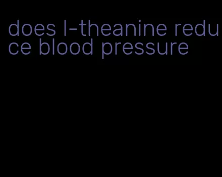 does l-theanine reduce blood pressure