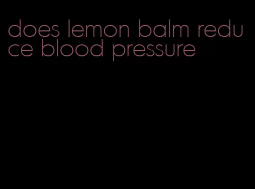 does lemon balm reduce blood pressure