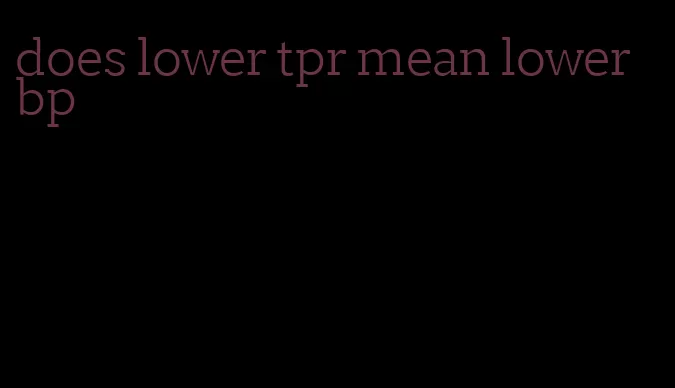 does lower tpr mean lower bp