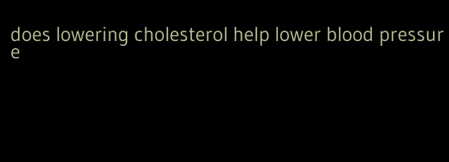 does lowering cholesterol help lower blood pressure