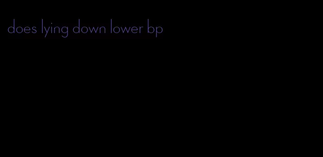 does lying down lower bp