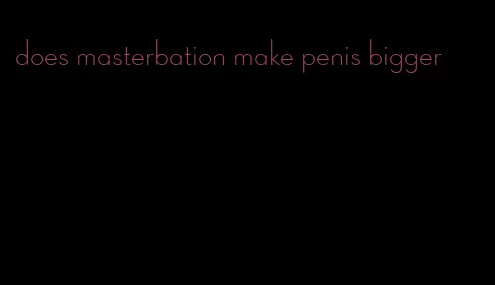does masterbation make penis bigger