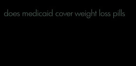 does medicaid cover weight loss pills