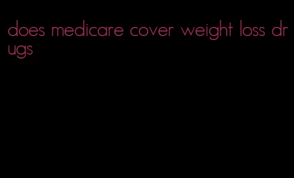 does medicare cover weight loss drugs