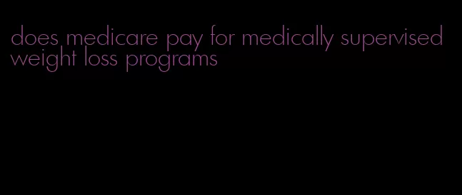 does medicare pay for medically supervised weight loss programs