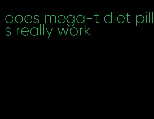 does mega-t diet pills really work