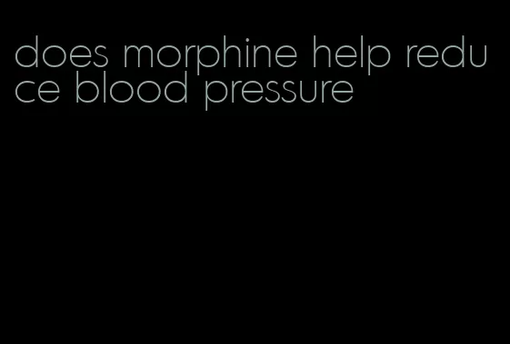 does morphine help reduce blood pressure
