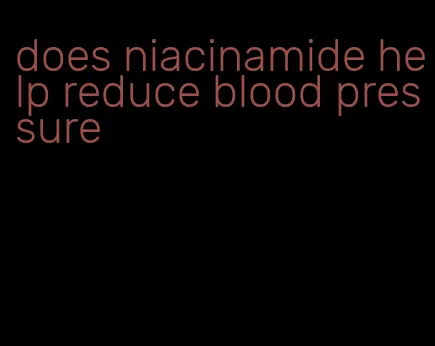 does niacinamide help reduce blood pressure