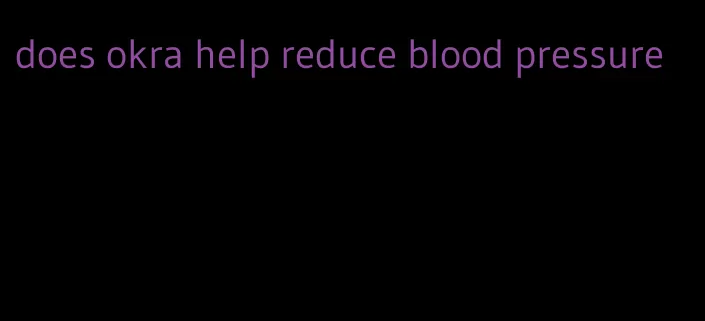 does okra help reduce blood pressure