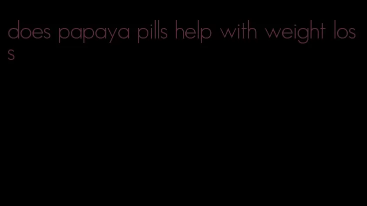 does papaya pills help with weight loss