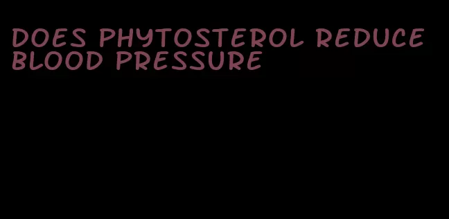 does phytosterol reduce blood pressure