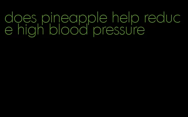 does pineapple help reduce high blood pressure