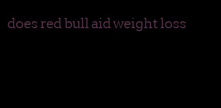 does red bull aid weight loss