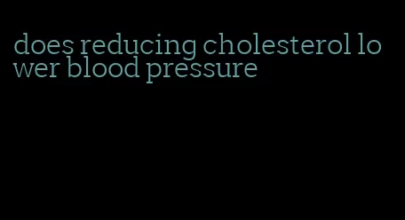 does reducing cholesterol lower blood pressure