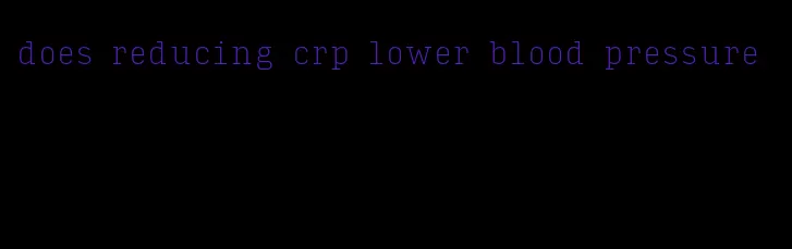 does reducing crp lower blood pressure