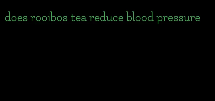 does rooibos tea reduce blood pressure