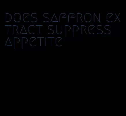 does saffron extract suppress appetite