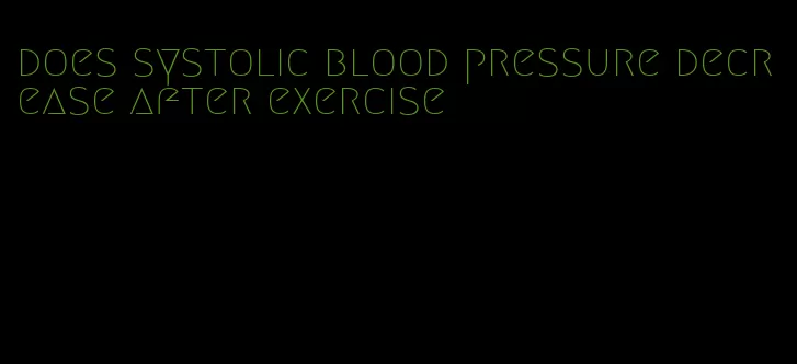 does systolic blood pressure decrease after exercise