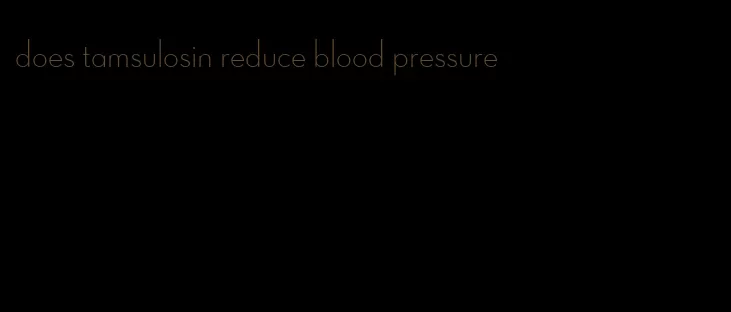 does tamsulosin reduce blood pressure