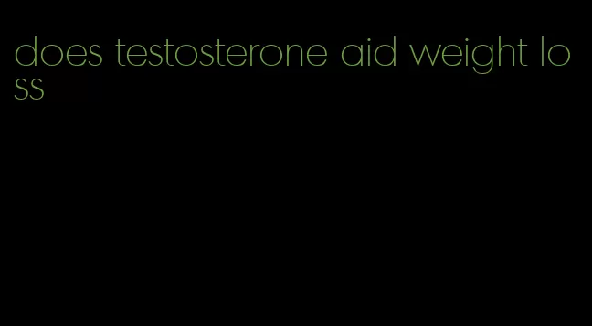 does testosterone aid weight loss