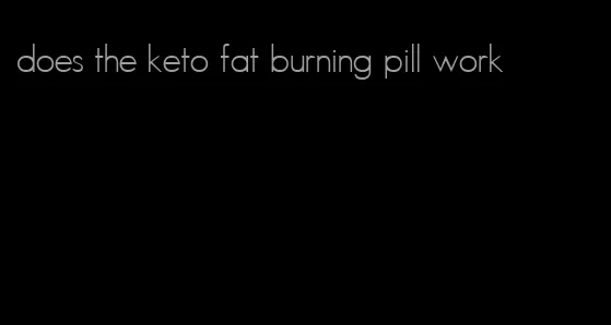 does the keto fat burning pill work