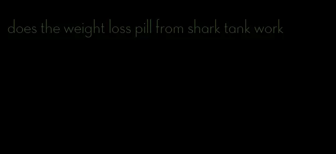 does the weight loss pill from shark tank work
