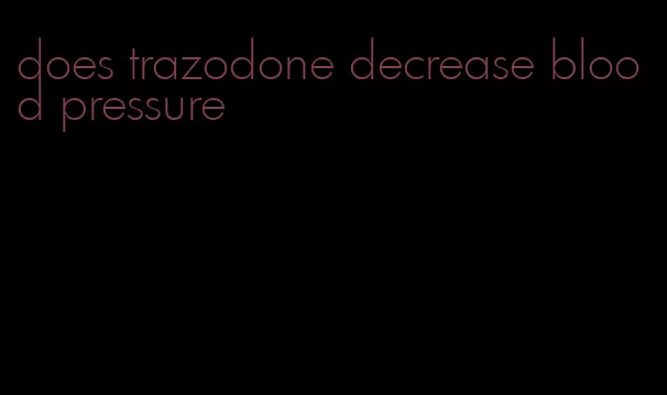 does trazodone decrease blood pressure