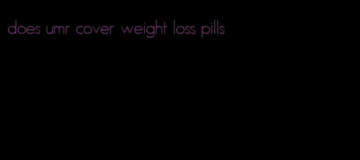 does umr cover weight loss pills