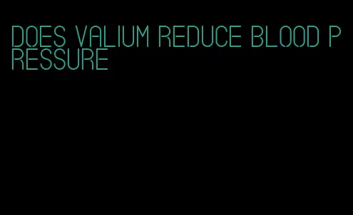 does valium reduce blood pressure