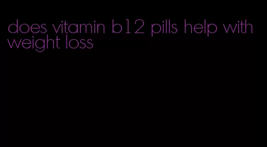 does vitamin b12 pills help with weight loss