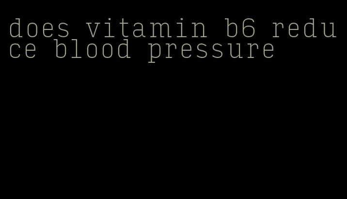 does vitamin b6 reduce blood pressure